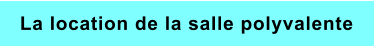 La location de la salle polyvalente