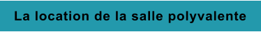 La location de la salle polyvalente